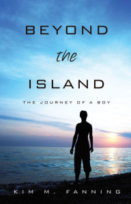 Title: Beyond the Island: The Journey of a Boy, Author: Kim M. Fanning