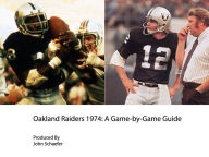 Title: Oakland Raiders 1974: A Game-by-Game Guide, Author: John Schaefer