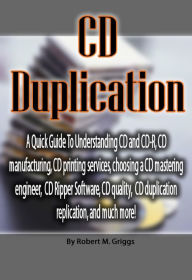 Title: CD Duplication: A Quick Guide To Understanding CD and CD-R, CD manufacturing, CD printing services, choosing a CD mastering engineer, CD Ripper Software, CD quality, CD duplication replication, and much more!, Author: Robert BROWN