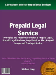 Title: Prepaid Legal Service: Principles and Practices For What is Prepaid Legal, Prepaid Legal Business, Legal Services Plan, Prepaid Lawyer and Free legal Advice, Author: Michael Long