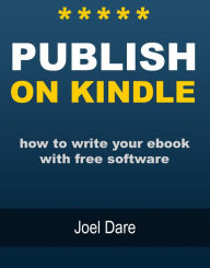 Title: Publish on Kindle - How to Write your Ebook with Free Software, Author: Joel Dare