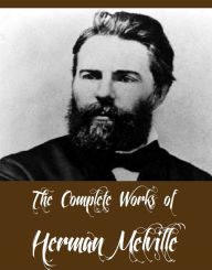 Title: The Complete Works of Herman Melville (15 Complete Works of Herman Melville Including Moby Dick, Omoo, The Confidence-Man, The Piazza Tales, I and My Chimney, Redburn, Israel Potter, And More), Author: Herman Melville