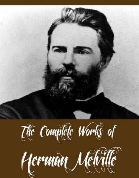 The Complete Works of Herman Melville (15 Complete Works of Herman Melville Including Moby Dick, Omoo, The Confidence-Man, The Piazza Tales, I and My Chimney, Redburn, Israel Potter, And More)