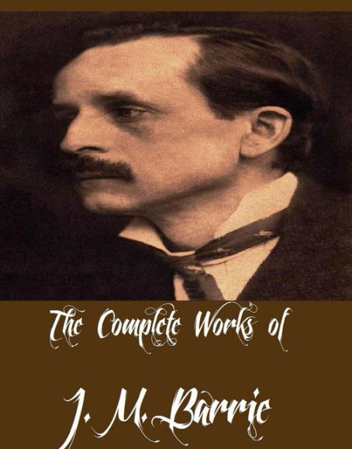 The Complete Works of J. M. Barrie (26 Complete Works of J. M. Barrie ...