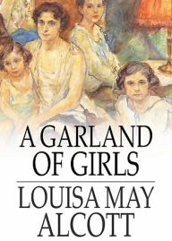 Title: A Garland for Girls: A Fiction and Literature, Short Story Collection, Young Readers Classic By Louisa May Alcott! AAA+++, Author: Louisa May Alcott