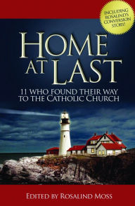 Title: Home At Last- 11 Who Found Their Way to the Catholic Church, Author: Rosalind Moss