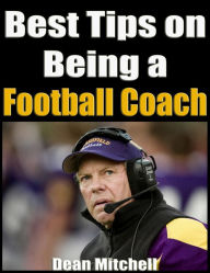 Title: Best Tips on Being a Football Coach, Author: Dean Mitchell