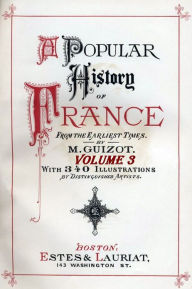 Title: A Popular History of France from the Earliest Times with Illustrations, Vol. 3 (of 6), Author: François Guizot