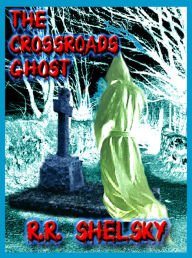 Title: The Crossroads Ghost, Author: R.R. Shelsky