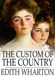 Title: The Custom of the Country: A Fiction and Literature Classic By Edith Wharton! AAA+++, Author: Edith Wharton