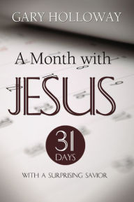 Title: A Month with Jesus: 31 Days with a Surprising Savior, Author: Gary Holloway