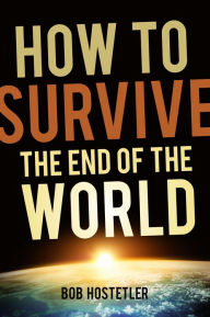 Title: How to Survive the End of the World, Author: Bob Hostetler