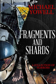 Title: Fragments And Shards, Author: Michael Yowell