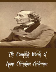 Title: The Complete Works of Hans Christian Andersen (11 Complete Works of Hans Christian Andersen Including Andersen's Fairy Tales, Fairy Tales of Hans Christian Andersen, A Christmas Greeting, O.T A Danish Romance, The Ice-Maiden and Other Tales And More), Author: Hans Christian Andersen