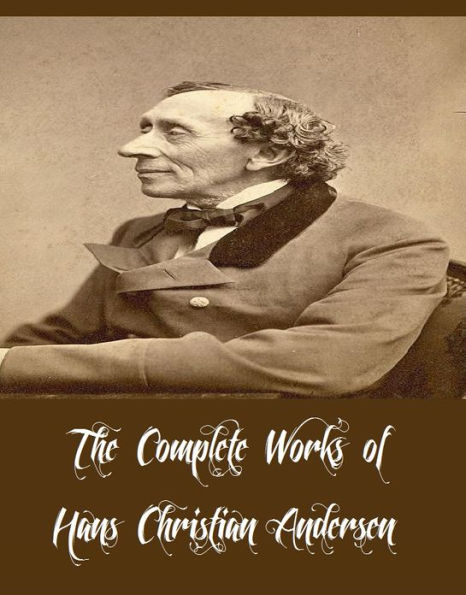 The Complete Works of Hans Christian Andersen (11 Complete Works of Hans Christian Andersen Including Andersen's Fairy Tales, Fairy Tales of Hans Christian Andersen, A Christmas Greeting, O.T A Danish Romance, The Ice-Maiden and Other Tales And More)