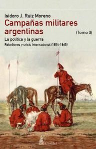 Title: CAMPAÑAS MILITARES ARGENTINAS - III (1854-1865), Author: Isidoro J. Ruiz Moreno