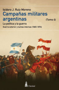 Title: CAMPAÑAS MILITARES ARGENTINAS - IV (1865-1874), Author: Isidoro J. Ruiz Moreno