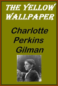 Title: The Yellow Wallpaper ~ Charlotte Perkins Gilman, Author: Charlotte Perkins Gilman