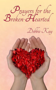 Title: Prayers for the Broken-Hearted, Author: Debbie Kay