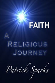 Title: FAITH -A Religious Journey-, Author: Patrick Sparks