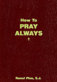 Title: How to Pray Always, Author: Raoul Plus