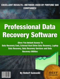 Title: Professional Data Recovery Software: Gives You Instant Access To Data Recovery Cost, External Hard Drive Data Recovery, Laptop Data Recovery, Data Recovery Services and Data Recovery Utilities, Author: Robert Sansuski