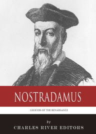 Title: Legends of the Renaissance: The Life and Legacy of Nostradamus, Author: Charles River Editors