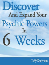 Title: Discover and Expand Your Psychic Powers In-6-Weeks, Author: Taffy Sealyham
