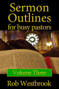 Title: Sermon Outlines for Busy Pastors: Volume 3, Author: Rob Westbrook