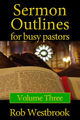 Sermon Outlines For Busy Pastors Volume 3 By Rob Westbrook Nook