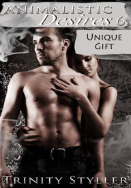 Title: Animalistic Desires 6: Unique Gift - Paranormal Erotica/Adventure Erotica/Couple's Erotica/Fantasy Erotica, Author: Trinity Styller