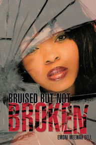 Title: Bruised But Not Broken, Author: Emoni Meewah Bell