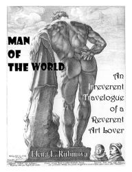 Title: Man of the World. The Irreverent Travelogue of a Reverent Art Lover, Author: Elena L. Rubinova