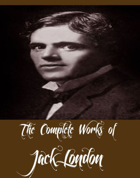 The Complete Works of Jack London (51 Complete Works of Jack London Including White Fang, The Sea Wolf, The Call of the Wild, The Scarlet Plague, The Iron Heel, The People of the Abyss, South Sea Tales, Martin Eden And More)