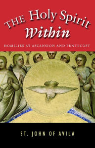 Title: The Holy Spirit Within - Homilies At Ascension and Pentecost, Author: St. John of Avila