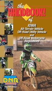 Title: The Handbook of Iowa All-Terrain Vehicle, Off-Road Utility and Off-Road Motorcycle Regulations, Author: Offroad-Ed Kalkomey