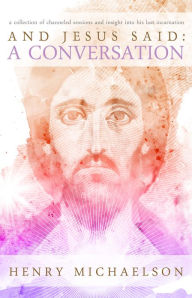 Title: And Jesus Said: A Conversation, Author: Henry Michaelson