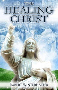 Title: The Healing Christ, Author: Robert Winterhalter