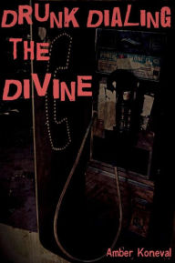 Title: Drunk Dialing the Divine, Author: Amber Koneval