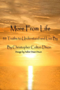 Title: More From Life: 99 Truths to Understand and Live By, Author: Christopher Colton Dixon