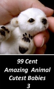 Title: Children's Nonfiction: 99 Cent Amazing Animal Cutest Babies 3 (Penguin, wolf, natural world, panda, duck, swan, crow, pig, horse, pony, cow, sheep. eel, cat, dog, wildlife, nature, tiger, lion, bear, shark, elephant, bird, fish, ecology, kids, children), Author: Nature Childrens eBooks