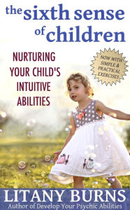 Title: The Sixth Sense of Children: Nurturing Your Child's Intuitive Abilities, Author: Litany Burns