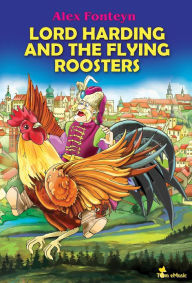 Title: Lord Harding and the Flying Roosters. A Beautifully Illustrated Children Picture Book Adapted from a Classic Polish Folktale (Pan Twardowski), Author: Alex Fonteyn