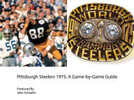 Title: Pittsburgh Steelers 1975: A Game-by-Game Guide, Author: John Schaefer