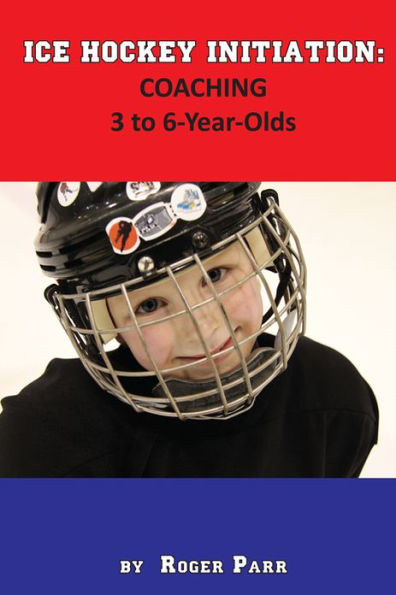 Ice Hockey Initiation: Coaching 3 to 6-Year Olds