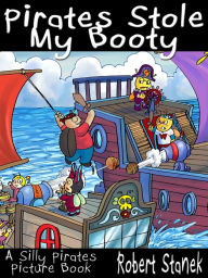 Title: Pirates Stole My Booty (A Children's Picture Book), Author: William Robert Stanek