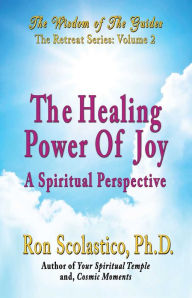 Title: The Healing Power of Joy: A Spiritual Perspective, Author: Ron Scolastico