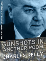 Title: Gunshots in Another Room: The Forgotten Life of Dan J. Marlowe, Author: Charles Kelly