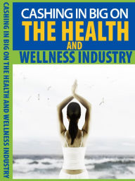 Title: Cashing In Big On The Health And Wellness Industry, Author: Alan Smith