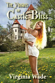 Title: The Virgins of Castle Bliss (An Erotic Fairy Tale), Author: Virginia Wade